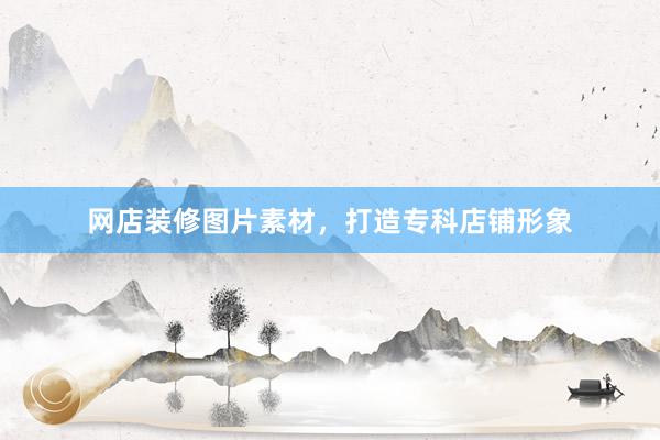 网店装修图片素材，打造专科店铺形象