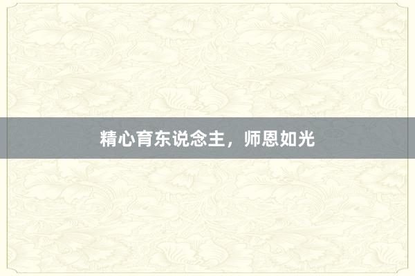 精心育东说念主，师恩如光